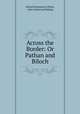 Across the Border: Or Pathan and Biloch, Edward Emmerson Oliver, John Lockwood Kipling 