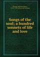 Songs of the soul; a hundred sonnets of life and love, Thorne, William Henry, 1839?-1907. [from old catalog] 
