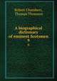A biographical dictionary of eminent Scotsmen. 9, Robert Chambers, Thomas Thomson 