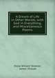 A Dream of Life in Other Worlds, with God in Everything, and Miscellaneous Poems, Oscar Willard Streeter, James Shields 