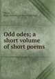 Odd odes; a short volume of short poems, Maker, Hugh Anthony. [from old catalog] 