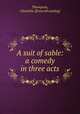 A suit of sable: a comedy in three acts, Thompson, Charlotte. [from old catalog] 