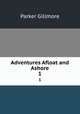 Adventures Afloat and Ashore. 1, Gillmore Parker 