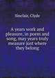 A years work and pleasure, in poem and song, may years truly measure just where they belong, Sinclair, Clyde 