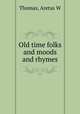 Old time folks and moods and rhymes, Thomas, Aretas W 