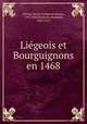 Ligeois et Bourguignons en 1468, Estrup, Hector Frederick Janson, 1794-1846,Bormans, Stanislas, 1835-1912 