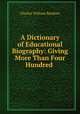 A Dictionary of Educational Biography: Giving More Than Four Hundred ., Charles William Bardeen 