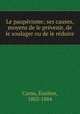 Le pauprisme; ses causes, moyens de le prvenir, de le soulager ou de le rduire, 