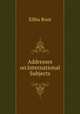 Addresses on International Subjects, Root, Elihu 