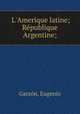 L`Amerique latine; Rpublique Argentine;, 