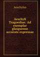 Aeschyli Tragoediae: Ad exemplar glasguense accurate expressae, Aeschylus 