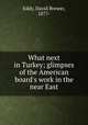 What next in Turkey; glimpses of the American board`s work in the near East, Eddy, David Brewer, 1877- 