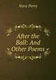 After the Ball: And Other Poems, Nora Perry 