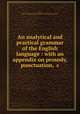 An analytical and practical grammar of the English language : with an appendix on prosody, punctuation, &c, Davis, Henry William,Ontario. Council of Public Instruction 