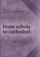 From schola to cathedral;, Brown, G. Baldwin (Gerard Baldwin), 1849-1932 