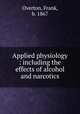 Applied physiology : including the effects of alcohol and narcotics, Overton, Frank, b. 1867 