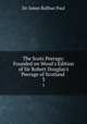 The Scots Peerage: Founded on Wood`s Edition of Sir Robert Douglas`s Peerage of Scotland .. 3, Sir James Balfour Paul 