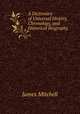 A Dictionary of Universal History, Chronology, and Historical Biography ., James Mitchell 