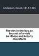The net in the bay, or, Journal of a visit to Moose and Albany microform, Anderson, David, 1814-1885 