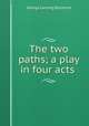 The two paths; a play in four acts, George Lansing Raymond 