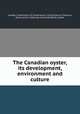The Canadian oyster, its development, environment and culture, Canada. Commission of Conservation. Committee on Fisheries, Game and Fur-bearing animals,Stafford, Joseph 