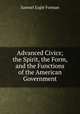Advanced Civics; the Spirit, the Form, and the Functions of the American Government, Forman, Samuel Eagle 