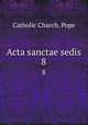 Acta sanctae sedis. 8, Catholic Church. Pope 