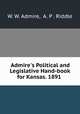 Admire`s Political and Legislative Hand-book for Kansas. 1891 ., W. W. Admire, A. P . Riddle 