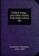 Folded wings : and other stories from high school life, Graebner, Theodore, 1876-1950 