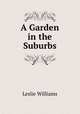 A Garden in the Suburbs, Leslie Williams 