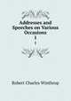 Addresses and Speeches on Various Occasions. 1, Winthrop, Robert C. 
