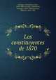Los constituyentes de 1870, Arteaga y Alemparte, Justo, 1834-1882,Arteaga y Alemparte, Domingo, 1835-1880,Huneeus, Roberto, 1867-1926 