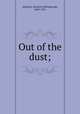Out of the dust;, Andrews, Marietta Minnigerode, 1869-1931 