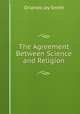 The Agreement Between Science and Religion, Orlando Jay Smith 