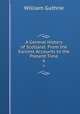 A General History of Scotland: From the Earliest Accounts to the Present Time. 6, William Guthrie 