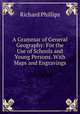 A Grammar of General Geography: For the Use of Schools and Young Persons. With Maps and Engravings, Richard Phillips 