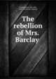 The rebellion of Mrs. Barclay, Countryman, May Ella, 1882- [from old catalog] 