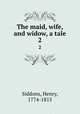 The maid, wife, and widow, a tale. 2, Siddons, Henry, 1774-1815 