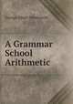 A Grammar School Arithmetic, George Albert Wentworth 