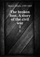 The broken font. A story of the civil war. 1, Sherer, Moyle, 1789-1869 