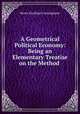 A Geometrical Political Economy: Being an Elementary Treatise on the Method ., Henry Hardinge Cunynghame 