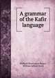 A grammar of the Kafir language, William Binnington Boyce, William Jafferd Davis 
