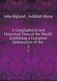 A Geographical and Historical View of the World: Exhibiting a Complete Delineation of the .. 2, John Bigland , Jedidiah Morse 