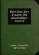 Drei Akte: Der Tyrann; Die Unschuldige; Varit, Mann, Heinrich, 1871-1950 