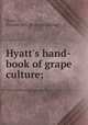 Hyatt`s hand-book of grape culture;, Hyatt, Thomas Hart. [from old catalog] 