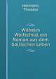 Wilhelm Wolfschild, ein Roman aus dem baltischen Leben, Hermann, Theodor 