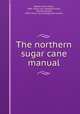 The northern sugar cane manual, Weber, Henry Adam, 1845- [from old catalog],Scovell, Melville Amasa, 1855- [from old catalog] joint author 