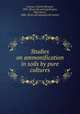Studies on ammonification in soils by pure cultures, Lipman, Charles Bernard, 1883- [from old catalog],Burgess, Paul Steere, 1886- [from old catalog] joint author 