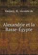 Alexandrie et la Basse-gypte, Vaujany, H., vicomte de 