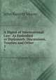 A Digest of International Law: As Embodied in Diplomatic Discussions, Treaties and Other .. 3, Moore, John Bassett, 1860-1947, ed 